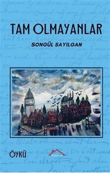 Tam Olmayanlar / Songül Sayılgan