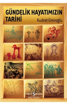 Gündelik Hayatımızın Tarihi - Kudret Emiroğlu - İş Bankası Kültür Yayınları Gündelik Hayatımızın Tarihi - Kudret Emiroğlu - İş Bankası Kültür Yayınları