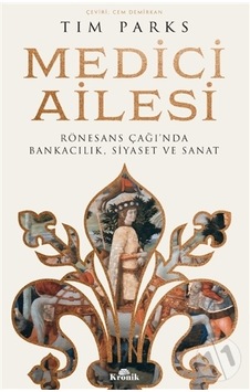 Medici Ailesi - Rönesans Çağı'nda Bankacılık Siyaset ve Sanat - Tim Parks - Kronik Kitap Medici Ailesi - Rönesans Çağı'nda Bankacılık Siyaset ve Sanat - Tim Parks - Kronik Kitap