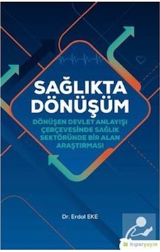 Sağlıkta Dönüşüm-Dönüşen Devlet Anlayışı Çerçevesinde Sağlık sektöründe Bir Alan Araştırması - Erdal Eke - Hiperlink Sağlıkta Dönüşüm-Dönüşen Devlet Anlayışı Çerçevesinde Sağlık sektöründe Bir Alan Araştırması - Erdal Eke - Hiperlink