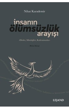 İnsanın Ölümsüzlük Arayışı: Dinler-Mitolojiler-Kahramanlar - Nihat Karademir - Lejand
