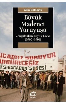 Büyük Madenci Yürüyüşü - Zonguldak'ın Büyük Grevi 1990-1991 - Akın Bakioğlu - İletişim Yayınları
