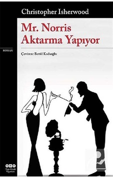 Mr. Norris Aktarma Yapıyor - Cristopher Isherwood - Yapı Kredi Yayınları Mr. Norris Aktarma Yapıyor - Cristopher Isherwood - Yapı Kredi Yayınları
