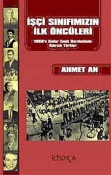 İşçi Sınıfımızın İlk Öncüleri - 1958'e Kadar Emek Hareketinde Kıbrıslı Türkler - Ahmet An - Khora Yayınları İşçi Sınıfımızın İlk Öncüleri - 1958'e Kadar Emek Hareketinde Kıbrıslı Türkler - Ahmet An - Khora Yayınları