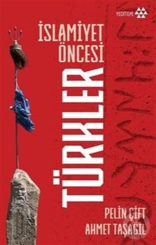 İslamiyet Öncesi Türkler - Pelin Çift - Ahmet Taşağıl - Yeditepe Yayınevi İslamiyet Öncesi Türkler - Pelin Çift - Ahmet Taşağıl - Yeditepe Yayınevi