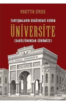 Tartışmaların Odağındaki Kurum Üniversite-Darülfünundan Günümüze - Muhittin Şimşek - Alfa Yayıncılık Tartışmaların Odağındaki Kurum Üniversite-Darülfünundan Günümüze - Muhittin Şimşek - Alfa Yayıncılık