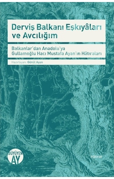 Derviş Balkanı Eşkıyaları ve Avcılığım-Balkanlar'dan Anadolu'ya Gullamoğlu Hacı Mustafa Ayan'ın Hatı- Büyüyenay Yayınları