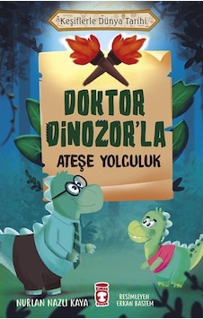 Doktor Dinozor'la Ateşe Yolculuk - Keşiflerle Dünya Tarihi - Nurlan Nazlı Kaya - Timaş Çocuk Doktor Dinozor'la Ateşe Yolculuk - Keşiflerle Dünya Tarihi - Nurlan Nazlı Kaya - Timaş Çocuk