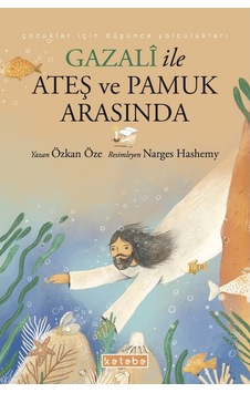 Gazali ile Ateş ve Pamuk Arasında - Özkan Öze - Ketebe
