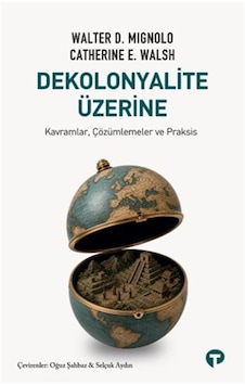 Dekolonyalite Üzerine & Kavramlar, Çözümlemeler Ve Praksis / W... Dekolonyalite Üzerine & Kavramlar, Çözümlemeler Ve Praksis / W...