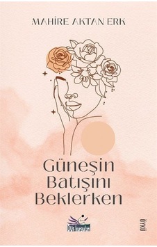 Güneşin Batışını Beklerken / Mahire Aktan Erk Güneşin Batışını Beklerken / Mahire Aktan Erk