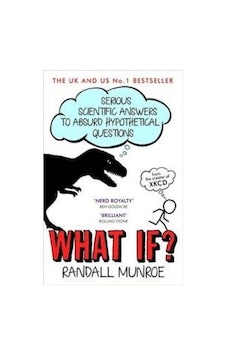 What If?: Serious Scientific Answers to Absurd Hypothetical Questions - Randall Munroe - John Murray What If?: Serious Scientific Answers to Absurd Hypothetical Questions - Randall Munroe - John Murray