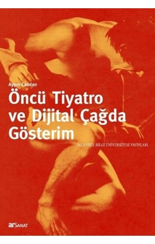 Öncü Tiyatro ve Dijital Çağda Gösterim - Ayşın Candan - İstanbul Bilgi Üniv.Yayınları
