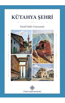 Kütahya Şehri / Ord. Prof. İsmail Hakkı Uzunçarşılı Kütahya Şehri / Ord. Prof. İsmail Hakkı Uzunçarşılı