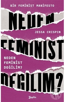 Neden Feminist Değilim? - Jessa Crispin - Zeplin Kitap