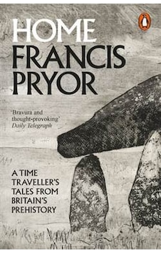 Home A Time Traveller's Tales From Britain's Prehistory