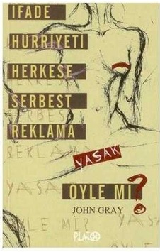 İfade Hürriyeti Herkese Serbest Reklama Yasak Öyle Mi John Gray İfade Hürriyeti Herkese Serbest Reklama Yasak Öyle Mi John Gray