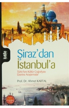 Şiraz'dan İstanbul'a Türk - Fars Coğrafyası Üzerine Araştırmalar - Ahmet Kartal - Kurtuba