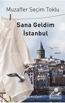 Sana Geldim İstanbul - Muzaffer Seçim Toklu - Epsilon Yayınevi Sana Geldim İstanbul - Muzaffer Seçim Toklu - Epsilon Yayınevi