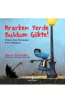Ararken Yerde Buldum Gökte!-Yıldızı Geç Parlayan Z'nin Hikayesi - Göknur Birincioğlu - İş Bankası Kültür Yayınları Ararken Yerde Buldum Gökte!-Yıldızı Geç Parlayan Z'nin Hikayesi - Göknur Birincioğlu - İş Bankası Kültür Yayınları