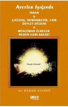 Ayetler Işığında Insan Çağdaş, Demokratik Laik Devlet Düzeni Müslüman Ülkeler Neden Geri Kaldı - Kenan Atasoy Ayetler Işığında Insan Çağdaş, Demokratik Laik Devlet Düzeni Müslüman Ülkeler Neden Geri Kaldı - Kenan Atasoy
