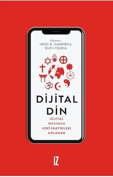 Dijital Din: Dijital Medyada Dini Pratikleri Anlamak- İz Yayıncılık Dijital Din: Dijital Medyada Dini Pratikleri Anlamak- İz Yayıncılık