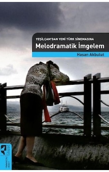 Yeşilçam'dan Yeni Türk Sinemasına Melodramatik İmgelem Yeşilçam'dan Yeni Türk Sinemasına Melodramatik İmgelem