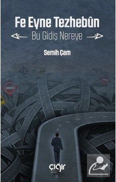 Fe Eyne Tezhebun - Bu Gidiş Nereye - Semih Çam - Çığır Yayınları Fe Eyne Tezhebun - Bu Gidiş Nereye - Semih Çam - Çığır Yayınları