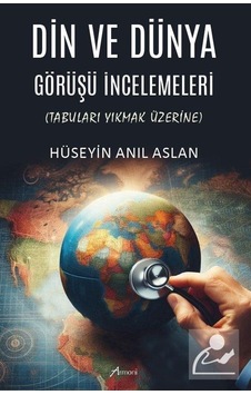 Din Ve Dünya Görüşü İncelemeleri / Hüseyin Anıl Aslan Din Ve Dünya Görüşü İncelemeleri / Hüseyin Anıl Aslan