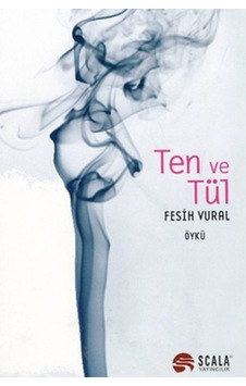 Ten ve Tül - Fesih Vural - Scala Yayıncılık Ten ve Tül - Fesih Vural - Scala Yayıncılık