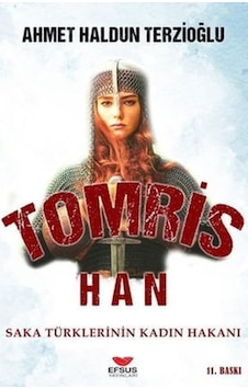 Tomris Han: Saka Türklerinin Kadın Hakanı - Ahmet Haldun Terzioğlu - Efsus Tomris Han: Saka Türklerinin Kadın Hakanı - Ahmet Haldun Terzioğlu - Efsus