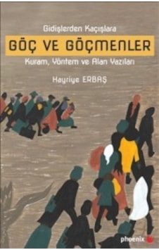 Gidişlerden Kaçışlara Göç ve Göçmenler Kuram Yöntem ve Alan Yazıları - Hayriye Erbaş - Phoenix Gidişlerden Kaçışlara Göç ve Göçmenler Kuram Yöntem ve Alan Yazıları - Hayriye Erbaş - Phoenix