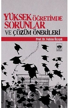 Yüksek Öğretimde Sorunlar ve Çözüm Önerileri - H. Fehim Üçışık - Ötüken Neşriyat Yüksek Öğretimde Sorunlar ve Çözüm Önerileri - H. Fehim Üçışık - Ötüken Neşriyat