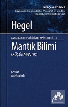 Mantık Bilimi - Küçük Mantık Anahatlarda Felsefi Bilimler Ansiklopedisi 1 - Georg Wilhelm Friedrich Hegel - İdea Yayınevi