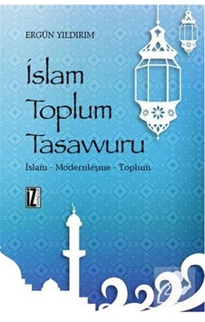 İslam Toplum Tasavvuru / Ergün Yıldırım İslam Toplum Tasavvuru / Ergün Yıldırım