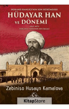 Hokand Hanlığının Son Hükümdarı: Hüdayar Han ve Dönemi - Zebiniso Husayn Kamalova - Cağaloğlu Yayınevi