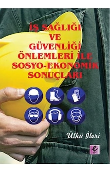 İş Sağlığı ve Güvenliği Önlemleri İle Sosyo-Ekonomik Sonuçları - Ülkü İleri - Efil Yayınevi Yayınları İş Sağlığı ve Güvenliği Önlemleri İle Sosyo-Ekonomik Sonuçları - Ülkü İleri - Efil Yayınevi Yayınları