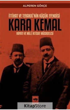 Kara Kemal: İttihat ve Terakki'nin Küçük Efendisi - Hayatı ve Milli İktisat Mücadelesi - Alperen Gökçe - Ötüken Neşriyat Kara Kemal: İttihat ve Terakki'nin Küçük Efendisi - Hayatı ve Milli İktisat Mücadelesi - Alperen Gökçe - Ötüken Neşriyat