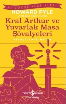 Kral Arthur ve Yuvarlak Masa Şövalyeleri-Kısaltılmış Metin - Howard Pyle - İş Bankası Kültür Yayınları Kral Arthur ve Yuvarlak Masa Şövalyeleri-Kısaltılmış Metin - Howard Pyle - İş Bankası Kültür Yayınları