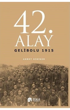 42. Alay Gelibolu 1915 - Ahmet Diriker - Scala Yayıncılık 42. Alay Gelibolu 1915 - Ahmet Diriker - Scala Yayıncılık
