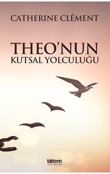Theo'nun Kutsal Yolculuğu - Catherine Clement - Totem Theo'nun Kutsal Yolculuğu - Catherine Clement - Totem