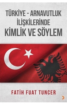 Türkiye Arnavutluk İlişkilerinde Kimlik ve Söylem - Fatih Fuat Tuncer - Cinius Türkiye Arnavutluk İlişkilerinde Kimlik ve Söylem - Fatih Fuat Tuncer - Cinius
