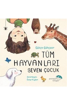 Tüm Hayvanları Seven Çocuk / Gökçe Gökçeer Tüm Hayvanları Seven Çocuk / Gökçe Gökçeer
