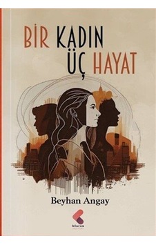 Bir Kadın Üç Hayat / Beyhan Angay Bir Kadın Üç Hayat / Beyhan Angay