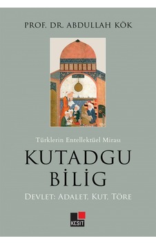 Türklerin Entelektüel Mirası Kutadgu Bilig: Devlet - Adalet - Kut - Töre - Abdullah Kök - Kesit Yayınları Türklerin Entelektüel Mirası Kutadgu Bilig: Devlet - Adalet - Kut - Töre - Abdullah Kök - Kesit Yayınları
