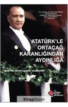 Atatürk'le Ortaçağ Karanlığından Aydınlığa - Necati Ulunay Ucuzsatar - İstanbul Kültür Üniversitesi