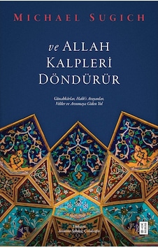 Ve Allah Kalpleri Döndürür - Günahkarlar Hakk'ı Arayanlar Veliler ve Arınmaya Giden Yol - Michael Sugich - Ketebe