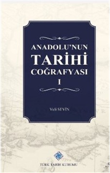 Anadolu'nun Tarihi Coğrafyası (I. Cilt) / Prof. Dr. Veli Sevin