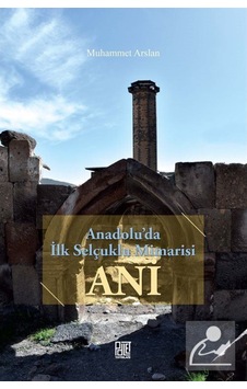 Anadolu'da İlk Selçuklu Mimarisi Ani - Muhammet Arslan - Palet Yayınları Anadolu'da İlk Selçuklu Mimarisi Ani - Muhammet Arslan - Palet Yayınları