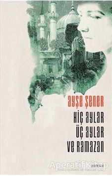 Hiç Aylar Üç Aylar ve Ramazan - Ayşe Şener - Beyan Yayınları Hiç Aylar Üç Aylar ve Ramazan - Ayşe Şener - Beyan Yayınları
